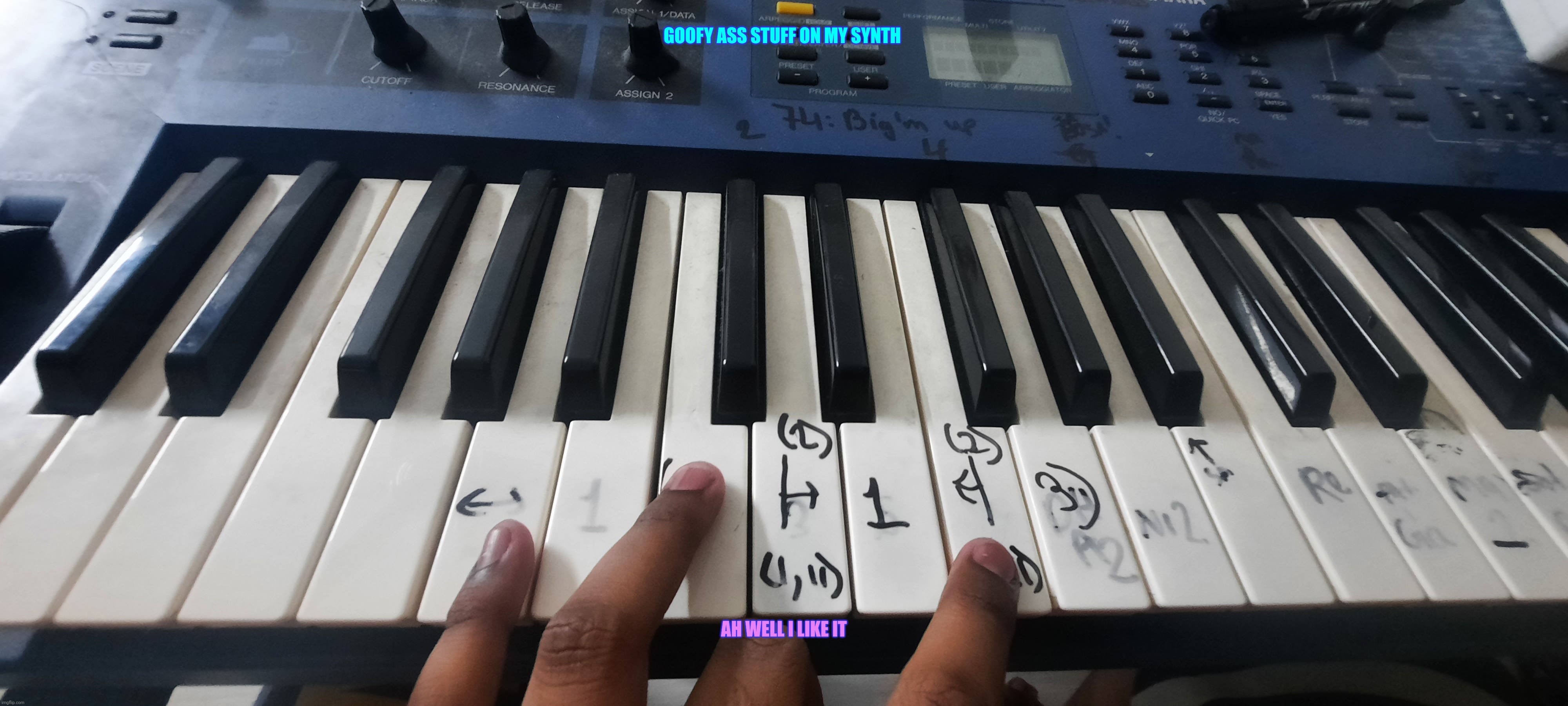 GOOFY ASS STUFF ON MY SYNTH; AH WELL I LIKE IT | made w/ Imgflip meme maker