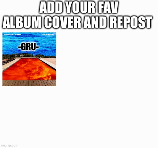 Just add a little space to it and add your user name | ADD YOUR FAV ALBUM COVER AND REPOST; -GRU- | image tagged in blank white template | made w/ Imgflip meme maker
