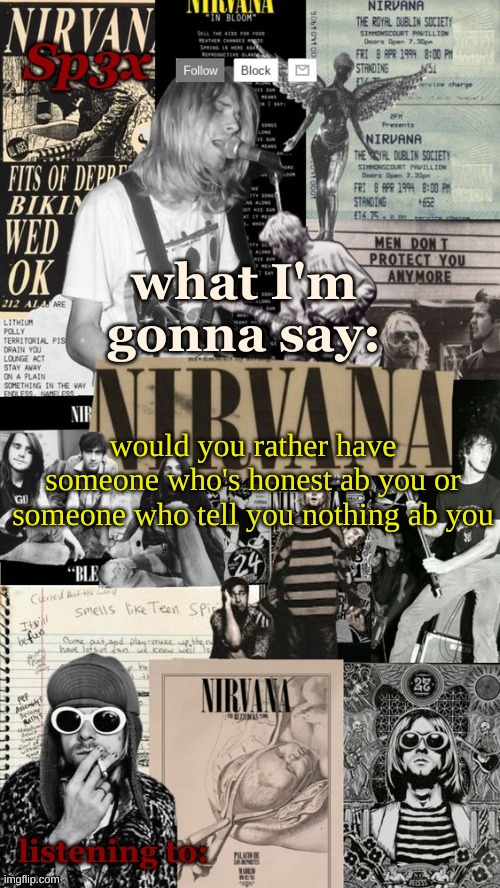 Sp3x Nirvana Announcement Temp v6 finished | would you rather have someone who's honest ab you or someone who tell you nothing ab you | image tagged in sp3x nirvana announcement temp v6 finished | made w/ Imgflip meme maker