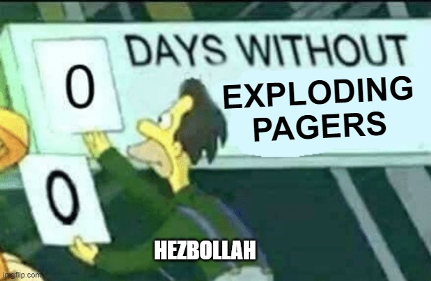 When you order "real islamist pagers" and they blow themselves up... | EXPLODING PAGERS; HEZBOLLAH | image tagged in 0 days without lenny simpsons | made w/ Imgflip meme maker