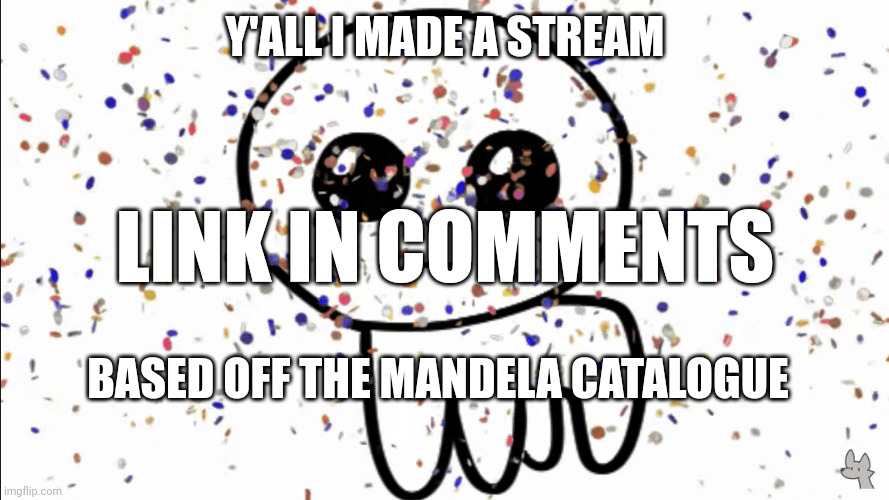 Yippee! Link in the comments! | Y'ALL I MADE A STREAM; LINK IN COMMENTS; BASED OFF THE MANDELA CATALOGUE | image tagged in memes,yippee,stream,mandela catalogue | made w/ Imgflip meme maker