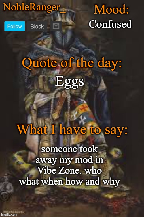 NobleRanger_ announcement template, The third | Confused; Eggs; someone took away my mod in Vibe Zone. who what when how and why | image tagged in nobleranger_ announcement template the third | made w/ Imgflip meme maker