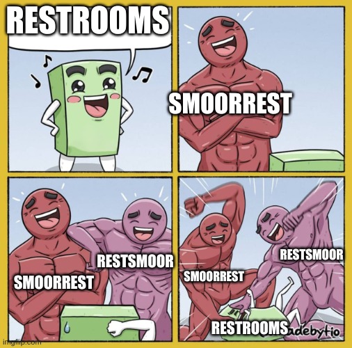 2 guys beating smaller guy | RESTROOMS RESTSMOOR SMOORREST RESTSMOOR SMOORREST SMOORREST RESTROOMS | image tagged in 2 guys beating smaller guy | made w/ Imgflip meme maker