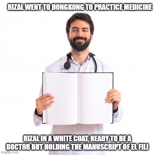 Doctor Holding Book | RIZAL WENT TO HONGKONG TO PRACTICE MEDICINE; RIZAL IN A WHITE COAT, READY TO BE A DOCTOR BUT HOLDING THE MANUSCRIPT OF EL FILI | image tagged in doctor holding book | made w/ Imgflip meme maker