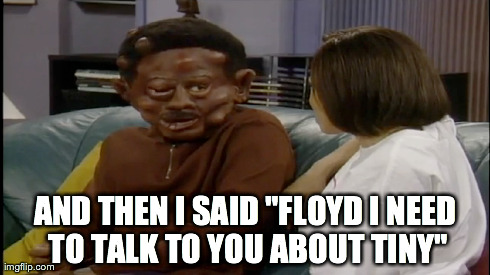 T.I And Tiny..... The aftermath | AND THEN I SAID "FLOYD I NEED TO TALK TO YOU ABOUT TINY" | made w/ Imgflip meme maker
