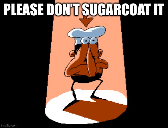 PLEASE DON’T SUGARCOAT IT | made w/ Imgflip meme maker