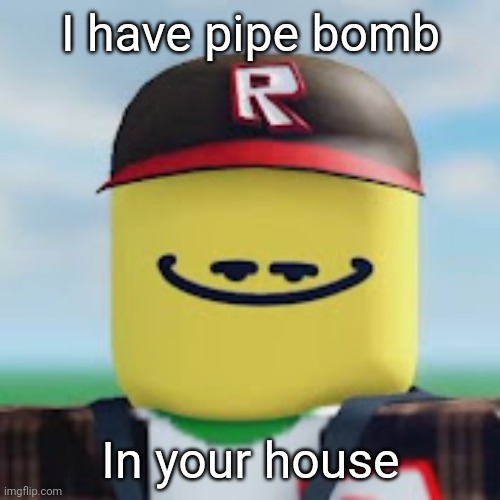 kamguyza | I have pipe bomb In your house | image tagged in kamguyza | made w/ Imgflip meme maker