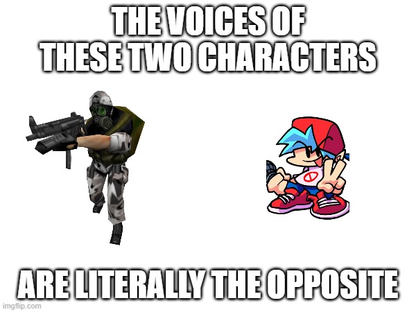 Is it just me? | THE VOICES OF THESE TWO CHARACTERS; ARE LITERALLY THE OPPOSITE | image tagged in gaming,half life,fnf | made w/ Imgflip meme maker