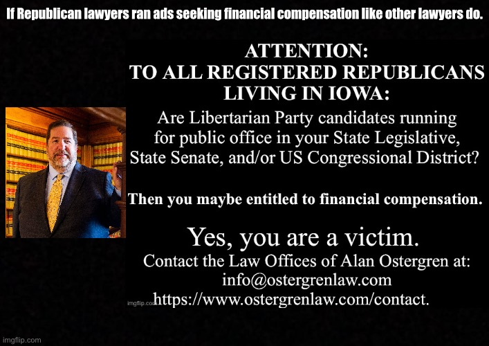 Blank  | If Republican lawyers ran ads seeking financial compensation like other lawyers do. | image tagged in blank,alan r ostergren | made w/ Imgflip meme maker