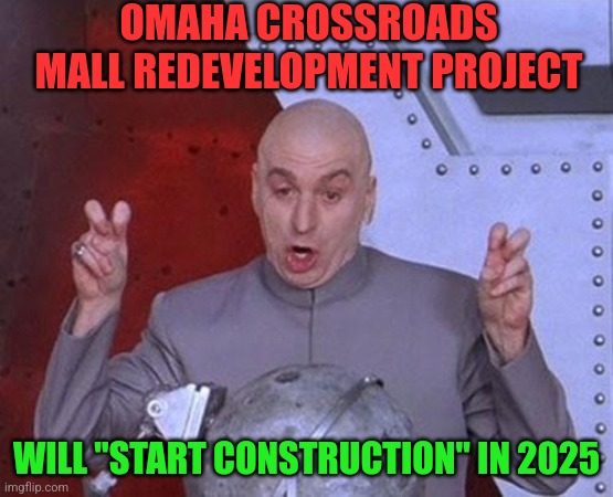 Dr Evil Laser Meme | OMAHA CROSSROADS MALL REDEVELOPMENT PROJECT; WILL "START CONSTRUCTION" IN 2025 | image tagged in memes,dr evil laser | made w/ Imgflip meme maker