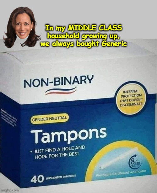 (i.e. TAMPAX wouldn't part with the $) | In my MIDDLE CLASS household growing up, we always bought Generic | image tagged in kamala gender neutral tampon meme | made w/ Imgflip meme maker