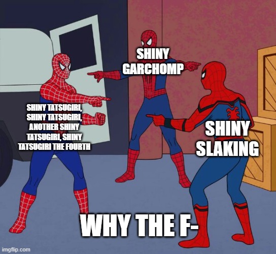 Shiny hunting like: | SHINY GARCHOMP; SHINY TATSUGIRI, SHINY TATSUGIRI, ANOTHER SHINY TATSUGIRI, SHINY TATSUGIRI THE FOURTH; SHINY SLAKING; WHY THE F- | image tagged in spider man triple | made w/ Imgflip meme maker