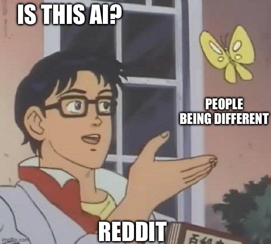 is this butterfly | IS THIS AI? PEOPLE BEING DIFFERENT; REDDIT | image tagged in is this butterfly | made w/ Imgflip meme maker