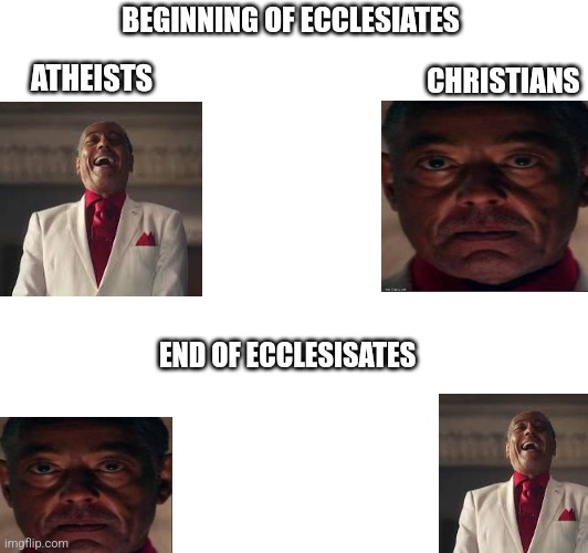 Djdjd | BEGINNING OF ECCLESIATES; ATHEISTS; CHRISTIANS; END OF ECCLESISATES | image tagged in faith | made w/ Imgflip meme maker