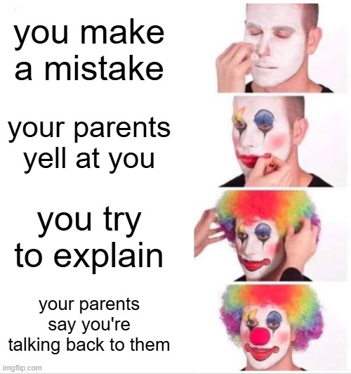 bro i was trying to explain idiot | you make a mistake; your parents yell at you; you try to explain; your parents say you're talking back to them | image tagged in memes,clown applying makeup,parents,funny | made w/ Imgflip meme maker