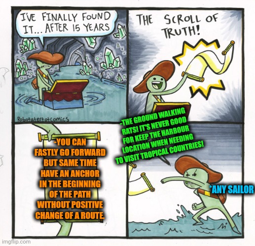 -Drop the step. | -THE GROUND WALKING RATS! IT'S NEVER GOOD FOR KEEP THE HARBOUR LOCATION WHEN NEEDING TO VISIT TROPICAL COUNTRIES! -YOU CAN FASTLY GO FORWARD BUT SAME TIME HAVE AN ANCHOR IN THE BEGINNING OF THE PATH WITHOUT POSITIVE CHANGE OF A ROUTE. *ANY SAILOR | image tagged in memes,the scroll of truth,sailor moon,stepping on a lego,two paths,anchorman | made w/ Imgflip meme maker