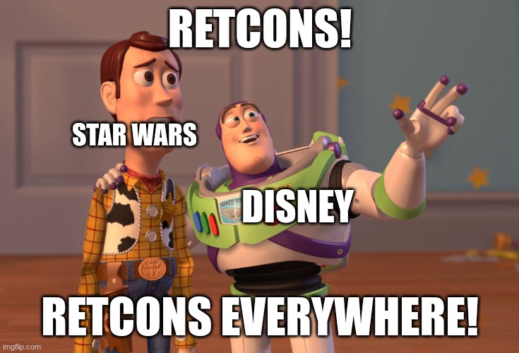 At This Point, Yeah. | RETCONS! STAR WARS; DISNEY; RETCONS EVERYWHERE! | image tagged in memes,x x everywhere | made w/ Imgflip meme maker