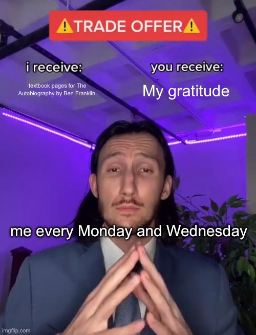 iykyk? I don’t have My textbook for school | textbook pages for The Autobiography by Ben Franklin; My gratitude; me every Monday and Wednesday | image tagged in trade offer | made w/ Imgflip meme maker