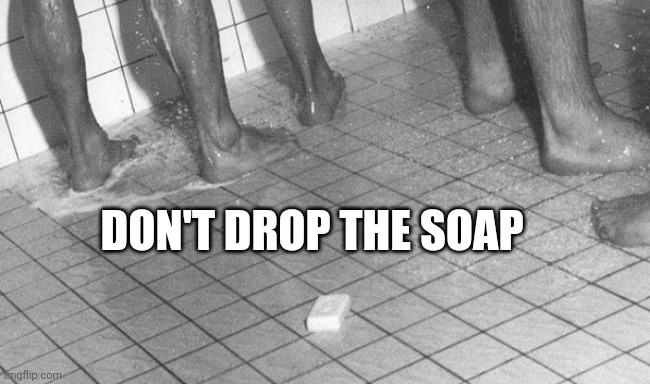 soap drop challenge | DON'T DROP THE SOAP | image tagged in soap drop challenge | made w/ Imgflip meme maker