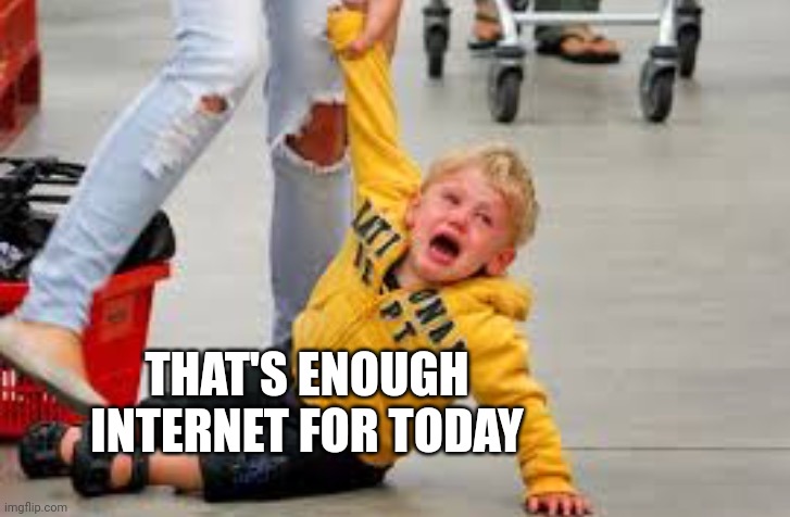 Tantrum store | THAT'S ENOUGH INTERNET FOR TODAY | image tagged in tantrum store | made w/ Imgflip meme maker