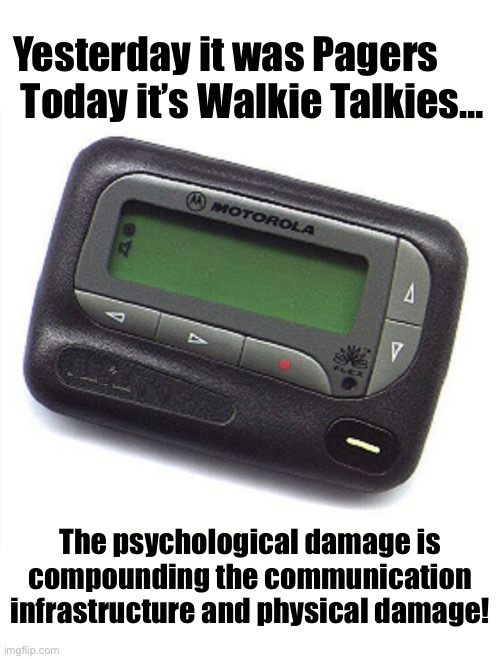 Brilliant!  How to destroy an enemy! | Yesterday it was Pagers  Today it’s Walkie Talkies…; The psychological damage is compounding the communication infrastructure and physical damage! | image tagged in pager | made w/ Imgflip meme maker