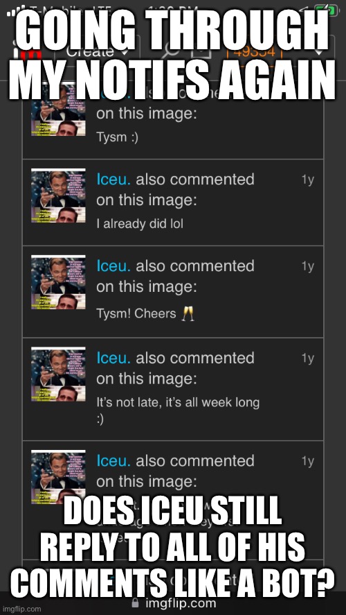 GOING THROUGH MY NOTIFS AGAIN; DOES ICEU STILL REPLY TO ALL OF HIS COMMENTS LIKE A BOT? | made w/ Imgflip meme maker