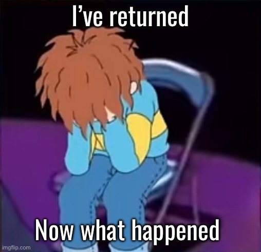 Horrid Henry Chair | I’ve returned; Now what happened | image tagged in horrid henry chair | made w/ Imgflip meme maker