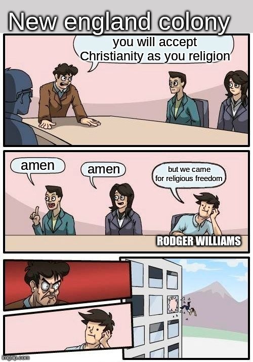 hypocritical colonists | New england colony; you will accept Christianity as you religion; amen; amen; but we came for religious freedom; RODGER WILLIAMS | image tagged in memes,boardroom meeting suggestion,historical meme | made w/ Imgflip meme maker