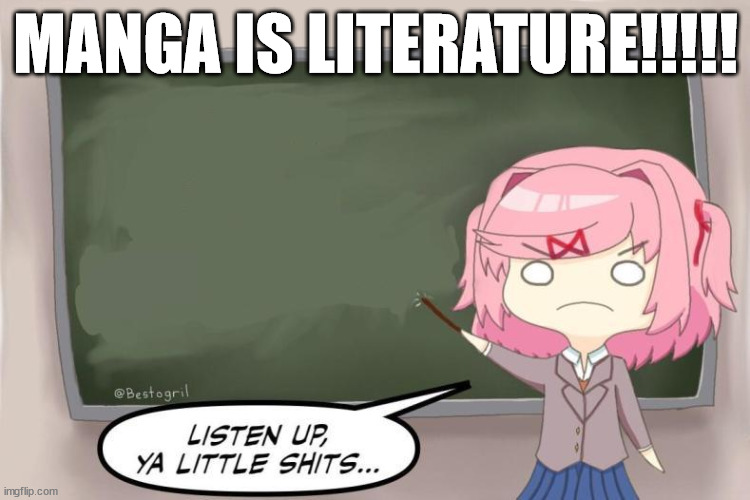 Natsuki Listen Up, Ya Little Shits DDLC | MANGA IS LITERATURE!!!!! | image tagged in natsuki listen up ya little shits ddlc | made w/ Imgflip meme maker