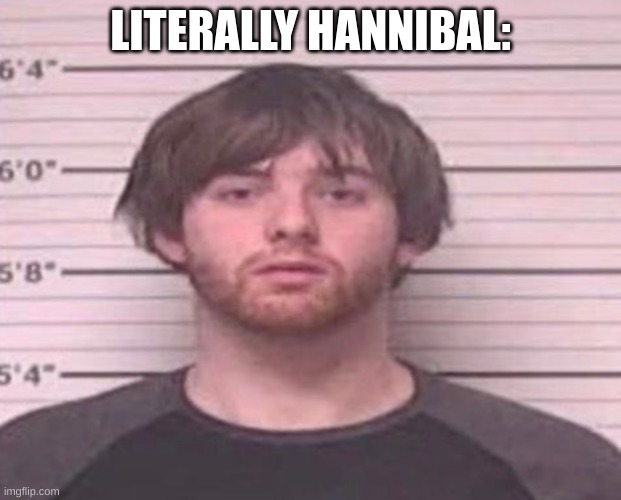 LazyMazy mug shot | LITERALLY HANNIBAL: | image tagged in lazymazy mug shot | made w/ Imgflip meme maker