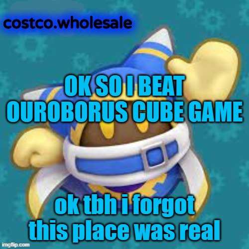 real | OK SO I BEAT OUROBORUS CUBE GAME; ok tbh i forgot this place was real | image tagged in gthingy | made w/ Imgflip meme maker