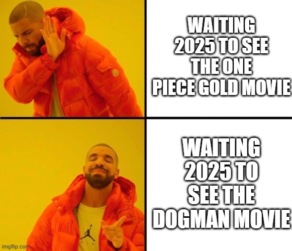 HARDER BETTER FASTER STRONGER | WAITING 2025 TO SEE THE ONE PIECE GOLD MOVIE; WAITING 2025 TO SEE THE DOGMAN MOVIE | image tagged in drake meme,one piece,dogman,movie,movies,2025 | made w/ Imgflip meme maker