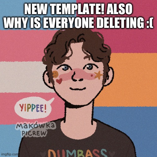 :( | NEW TEMPLATE! ALSO WHY IS EVERYONE DELETING :( | image tagged in so sad | made w/ Imgflip meme maker