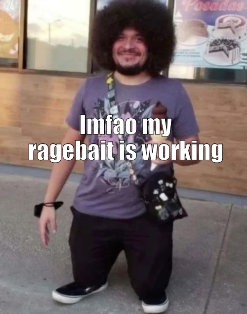 my latest fun stream post for context (FISH!) | lmfao my ragebait is working | image tagged in sr pel | made w/ Imgflip meme maker