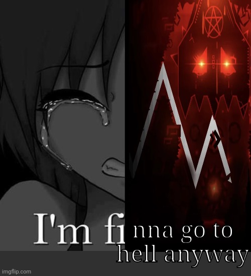 I'm fi | nna go to hell anyway | image tagged in i'm fi | made w/ Imgflip meme maker