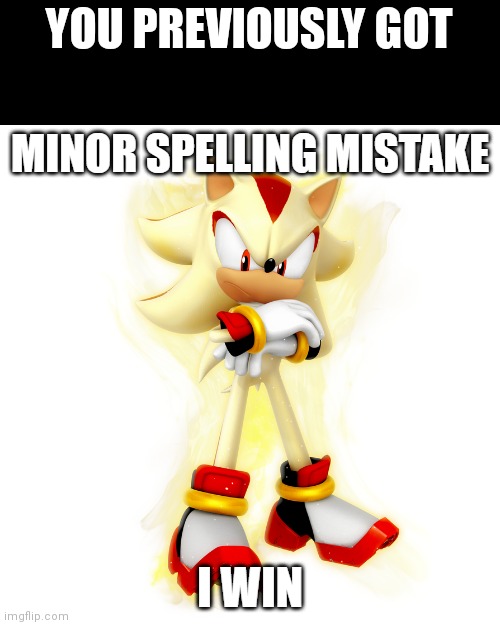 Minor Spelling Mistake HD | YOU PREVIOUSLY GOT | image tagged in minor spelling mistake hd | made w/ Imgflip meme maker