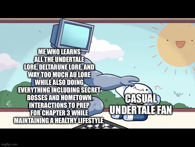 This man. Make him a owner.-gaster | ME WHO LEARNS ALL THE UNDERTALE LORE, DELTARUNE LORE, AND WAY TOO MUCH AU LORE WHILE ALSO DOING EVERYTHING INCLUDING SECRET BOSSES AND HOMETOWN INTERACTIONS TO PREP FOR CHAPTER 3 WHILE MAINTAINING A HEALTHY LIFESTYLE; CASUAL UNDERTALE FAN | image tagged in boss vs amateur | made w/ Imgflip meme maker