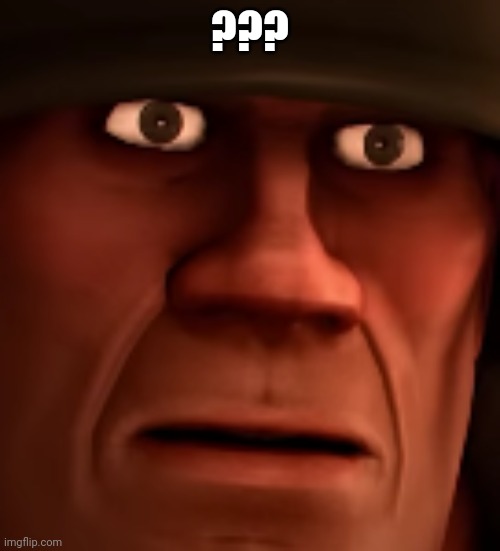 confused tf2 soldier | ??? | image tagged in confused tf2 soldier | made w/ Imgflip meme maker