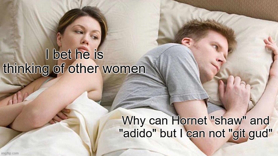 Hollow Knight meme | I bet he is thinking of other women; Why can Hornet "shaw" and "adido" but I can not "git gud" | image tagged in memes,i bet he's thinking about other women,hollow knight | made w/ Imgflip meme maker