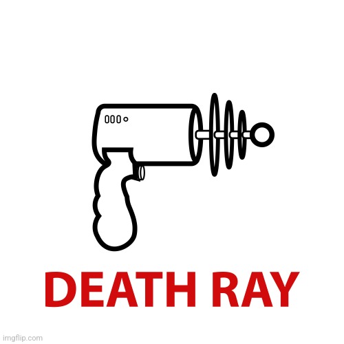 Death ray | image tagged in death ray | made w/ Imgflip meme maker