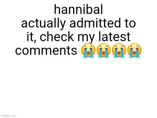 Hes indirectly admitting, just teasing knowingly wth | hannibal actually admitted to it, check my latest comments 😭😭😭😭 | made w/ Imgflip meme maker
