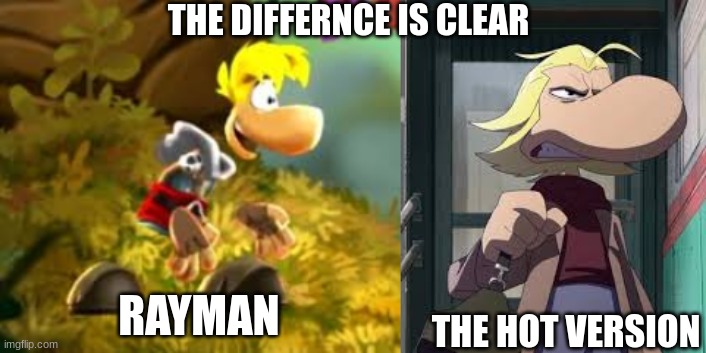 THE HOT VERSION RAYMAN THE DIFFERNCE IS CLEAR | made w/ Imgflip meme maker