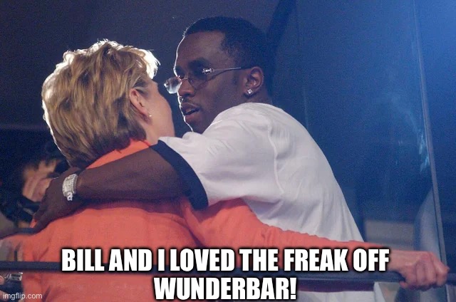 BILL AND I LOVED THE FREAK OFF
WUNDERBAR! | image tagged in funny,memes,political meme,so true memes,diddy | made w/ Imgflip meme maker