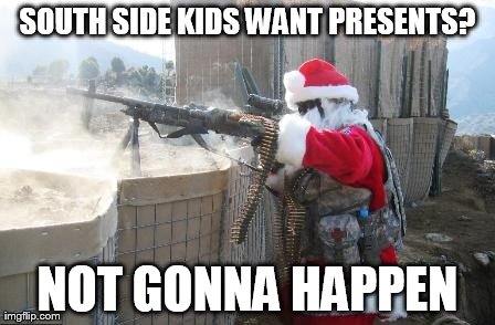 Hohoho | SOUTH SIDE KIDS WANT PRESENTS? NOT GONNA HAPPEN | image tagged in memes,hohoho | made w/ Imgflip meme maker