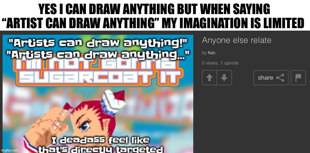 Very limited for me | YES I CAN DRAW ANYTHING BUT WHEN SAYING “ARTIST CAN DRAW ANYTHING” MY IMAGINATION IS LIMITED | made w/ Imgflip meme maker