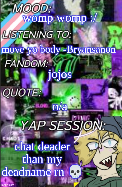 I was probably too lazy to add a title | womp womp :/; move yo body -Bryansanon; jojos; n/a; chat deader than my deadname rn 💀 | image tagged in i was probably too lazy to add a title | made w/ Imgflip meme maker