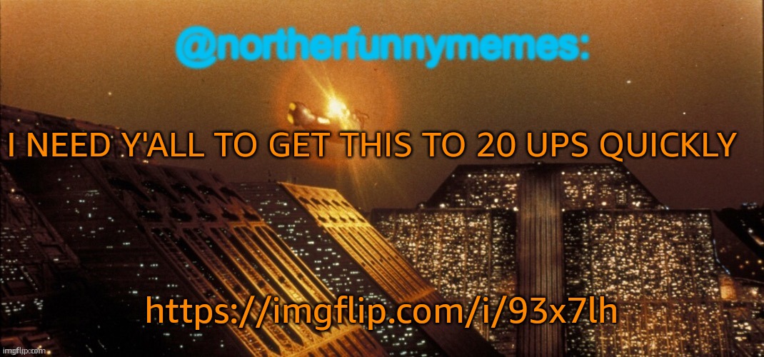 I wanna post the image before Hannibal gets off, but I need confirmation so y'all don't think I'm an actual porn poster | I NEED Y'ALL TO GET THIS TO 20 UPS QUICKLY; https://imgflip.com/i/93x7lh | image tagged in northerfunnymemes announcement template | made w/ Imgflip meme maker