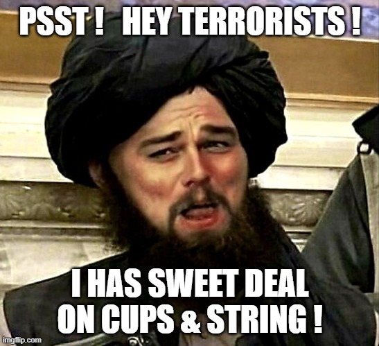 What's next... Smart Watches? | PSST !   HEY TERRORISTS ! I HAS SWEET DEAL ON CUPS & STRING ! | image tagged in laughing leonardo decaprio radical islam | made w/ Imgflip meme maker