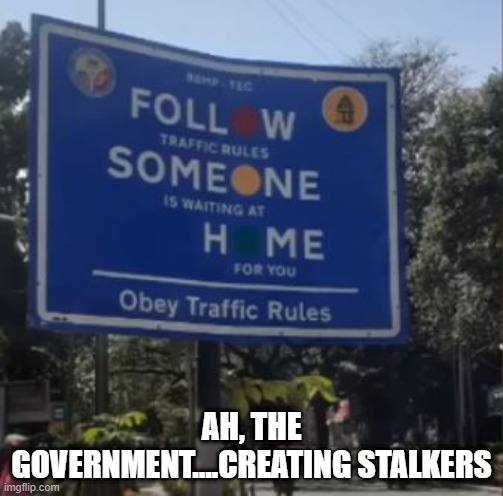 Stalker Sign | AH, THE GOVERNMENT....CREATING STALKERS | image tagged in you had one job | made w/ Imgflip meme maker