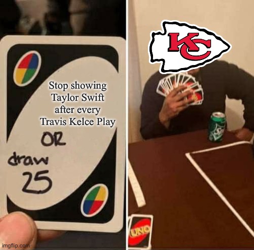 Chiefs in a nutshell | Stop showing Taylor Swift after every Travis Kelce Play | image tagged in memes,uno draw 25 cards,funny,nfl memes,comedy,relatable | made w/ Imgflip meme maker